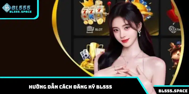 Hướng dẫn các bước đăng ký BL555 cho người mới